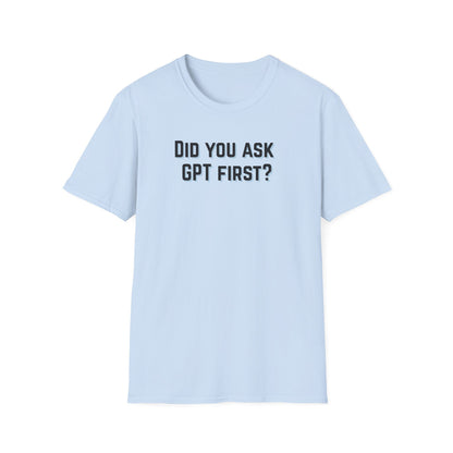 Did you ask GPT First? T-shirt