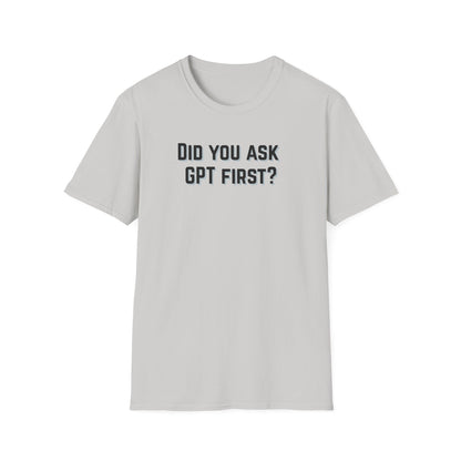 Did you ask GPT First? T-shirt