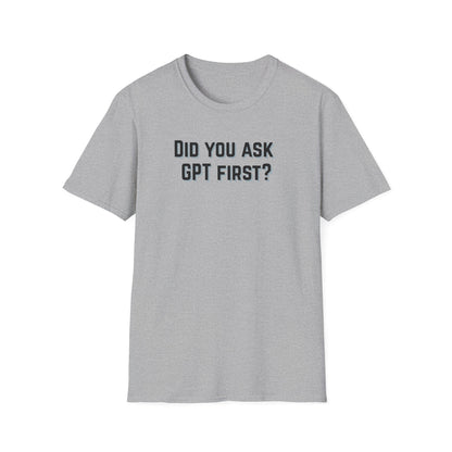 Did you ask GPT First? T-shirt