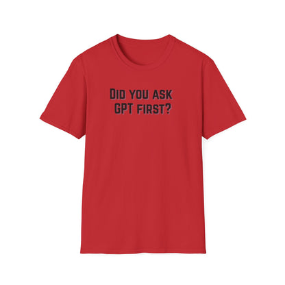 Did you ask GPT First? T-shirt