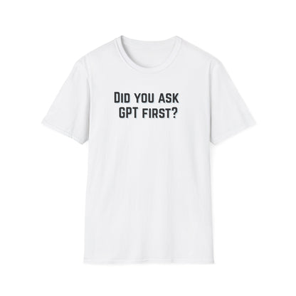 Did you ask GPT First? T-shirt
