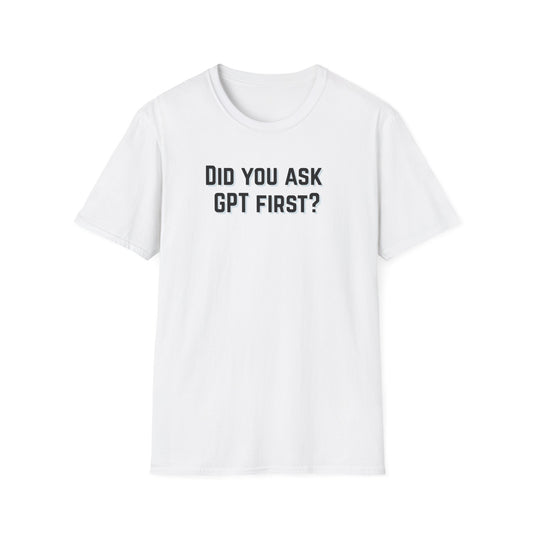 Did you ask GPT First? T-shirt